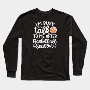 I'm Busy Talk To Me After Basketball Season Boys Girls Mom Cute Funny Long Sleeve T-Shirt